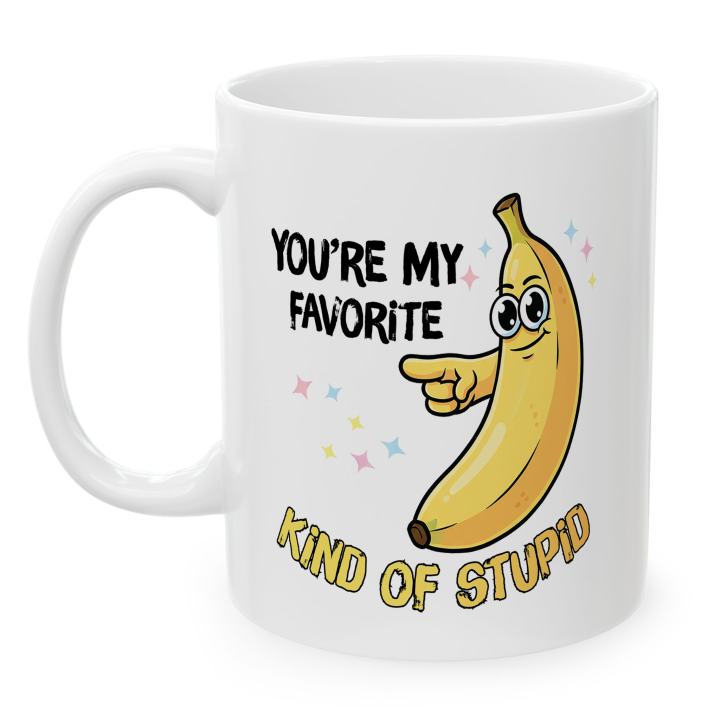 Funny Banana Mug – You're My Favorite Kind of Stupid